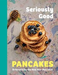 Seriously Good Pancakes: 70 Recipes for the Best Ever Pancakes цена и информация | Книги рецептов | kaup24.ee