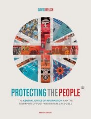 Protecting the People: The Central Office of Information and the Reshaping of Post-War Britain,   1946-2011 цена и информация | Исторические книги | kaup24.ee