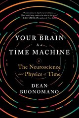 Your Brain Is a Time Machine: The Neuroscience and Physics of Time цена и информация | Книги по экономике | kaup24.ee