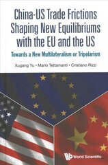 China-us Trade Frictions Shaping New Equilibriums With The Eu And The Us: Towards A New Multilateralism Or Tripolarism цена и информация | Книги по экономике | kaup24.ee
