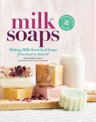 Milk Soaps: 35 Skin-Nourishing Recipes for Making Milk-Enriched Soaps, from Goat to Almond: 35 Skin-Nourishing Recipes for Making Milk-Enriched Soaps, from Goat to Almond цена и информация | Книги о питании и здоровом образе жизни | kaup24.ee