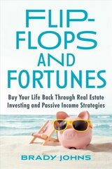 Flip-Flops and Fortunes: Buy Your Life Back Through Real Estate Investing and Passive Income Strategies цена и информация | Самоучители | kaup24.ee