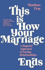 This is How Your Marriage Ends: A Hopeful Approach to Saving Relationships Main цена и информация | Самоучители | kaup24.ee