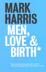 Men, Love &amp; Birth: The book about being present at birth that your pregnant lover wants you to read 1 цена и информация | Самоучители | kaup24.ee