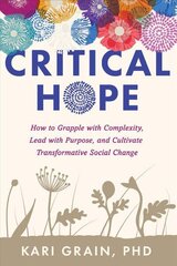 Critical Hope: How to Grapple With Complexity, Lead with Purpose, and Cultivate Transformative Social Change цена и информация | Самоучители | kaup24.ee