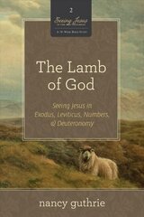 Lamb of God: Seeing Jesus in Exodus, Leviticus, Numbers, and Deuteronomy цена и информация | Духовная литература | kaup24.ee