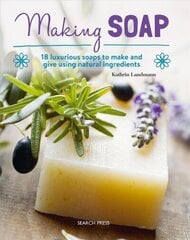 Making Soap: 18 Luxurious Soaps to Make and Give Using Natural Ingredients цена и информация | Книги о питании и здоровом образе жизни | kaup24.ee