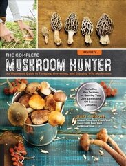 Complete Mushroom Hunter, Revised: Illustrated Guide to Foraging, Harvesting, and Enjoying Wild Mushrooms - Including new sections on growing your own incredible edibles and off-season collecting цена и информация | Книги о питании и здоровом образе жизни | kaup24.ee