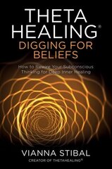 ThetaHealing (R): Digging for Beliefs: How to Rewire Your Subconscious Thinking for Deep Inner Healing hind ja info | Eneseabiraamatud | kaup24.ee