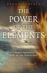 Pagan Portals - The Power of the Elements: The Magical Approach to Earth, Air, Fire, Water &amp; Spirit hind ja info | Eneseabiraamatud | kaup24.ee