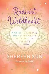 Radiant Wildheart: A Guide to Awaken Your Inner Artist and Live Your Creative Mission hind ja info | Eneseabiraamatud | kaup24.ee