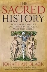 Sacred History: How Angels, Mystics and Higher Intelligence Made Our World цена и информация | Духовная литература | kaup24.ee