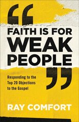 Faith Is for Weak People: Responding to the Top 20 Objections to the Gospel цена и информация | Духовная литература | kaup24.ee