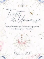 Trust the Universe: Powerful Methods for Positive Manifestations and Raising Your Vibration hind ja info | Eneseabiraamatud | kaup24.ee