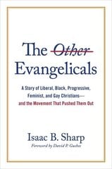 Other Evangelicals: A Story of Liberal, Black, Progressive, Feminist, and Gay Christians--And the Movement That Pushed Them Out hind ja info | Usukirjandus, religioossed raamatud | kaup24.ee