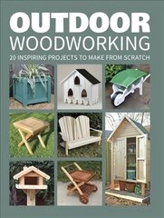 Outdoor Woodworking - 20 Inspiring Projects to Mak e from Scratch: Over 20 Inspiring Projects to Make from Scratch цена и информация | Книги о питании и здоровом образе жизни | kaup24.ee