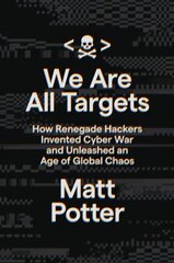 We Are All Targets: How Renegade Hackers Invented Cyber War and Unleashed an Age of Global Chaos hind ja info | Elulooraamatud, biograafiad, memuaarid | kaup24.ee