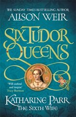 Six Tudor Queens: Katharine Parr, The Sixth Wife: Six Tudor Queens 6 hind ja info | Fantaasia, müstika | kaup24.ee