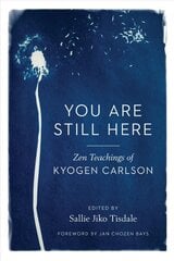 You Are Still Here: Zen Teachings of Kyogen Carlson hind ja info | Usukirjandus, religioossed raamatud | kaup24.ee