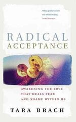 Radical Acceptance: Awakening the Love that Heals Fear and Shame hind ja info | Usukirjandus, religioossed raamatud | kaup24.ee