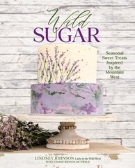 Wild Sugar: Sweet Treats Inspired by the Mountain West цена и информация | Книги рецептов | kaup24.ee