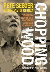 Chopping Wood: Thoughts & Stories Of A Legendary American Folksinger hind ja info | Kunstiraamatud | kaup24.ee