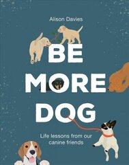 Be More Dog: Life Lessons from Our Canine Friends hind ja info | Eneseabiraamatud | kaup24.ee