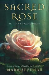 Sacred Rose: The Souls Path to Beauty and Wisdom цена и информация | Самоучители | kaup24.ee