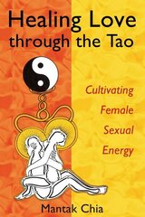 Healing Love Through the Tao: Cultivating Female Sexual Energy цена и информация | Самоучители | kaup24.ee