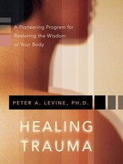 Healing Trauma: A Pioneering Program for Restoring the Wisdom of Your Body цена и информация | Самоучители | kaup24.ee