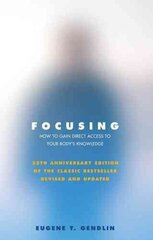 Focusing: How to Gain Direct Access to Your Body's Knowledge (25th Anniversary Edition of the Classic Bestseller Revised and Updated) цена и информация | Самоучители | kaup24.ee