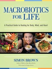 Macrobiotics for Life: A Practical Guide to Healing for Body, Mind, and Heart цена и информация | Самоучители | kaup24.ee