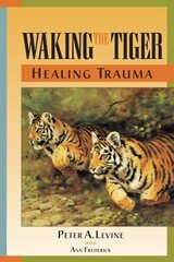 Waking the Tiger: Healing Trauma: The Innate Capacity to Transform Overwhelming Experiences hind ja info | Eneseabiraamatud | kaup24.ee