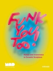 Funk You Too! Humor and Irreverence in Ceramic Sculpture цена и информация | Книги об искусстве | kaup24.ee