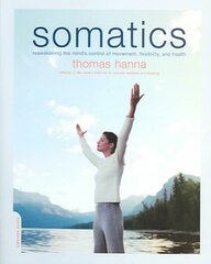 Somatics: Reawakening The Mind's Control Of Movement, Flexibility, And Health цена и информация | Самоучители | kaup24.ee