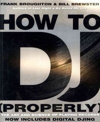 How To DJ (Properly): The Art And Science Of Playing Records - the definitive guide to becoming the ultimate DJ and spinning your way to success hind ja info | Kunstiraamatud | kaup24.ee