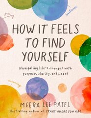 How it Feels to Find Yourself: Navigating Life's Changes with Purpose, Clarity, and Heart цена и информация | Самоучители | kaup24.ee