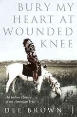 Bury My Heart At Wounded Knee: An Indian History of the American West цена и информация | Исторические книги | kaup24.ee