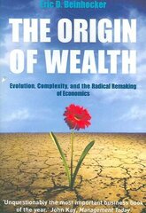 Origin Of Wealth: Evolution, Complexity, and the Radical Remaking of Economics цена и информация | Книги по экономике | kaup24.ee