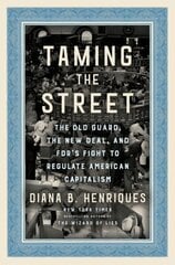 Taming the Street: The Old Guard, the New Deal, and FDR's Fight to Regulate American Capitalism цена и информация | Книги по экономике | kaup24.ee