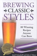 Brewing Classic Styles: 80 Winning Recipes Anyone Can Brew hind ja info | Retseptiraamatud | kaup24.ee