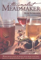 Compleat Meadmaker: Home Production of Honey Wine From Your First Batch to Award-winning Fruit and Herb Variations цена и информация | Книги рецептов | kaup24.ee