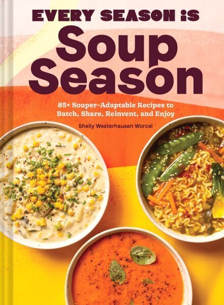 Every Season Is Soup Season: 85plus Souper-Adaptable Recipes to Batch, Share, Reinvent, and Enjoy hind ja info | Retseptiraamatud  | kaup24.ee