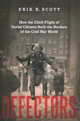 Defectors: How the Illicit Flight of Soviet Citizens Built the Borders of the Cold War World цена и информация | Исторические книги | kaup24.ee