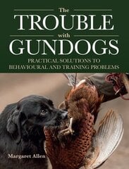 Trouble with Gundogs: Practical Solutions to Behavioural and Training Problems цена и информация | Книги о питании и здоровом образе жизни | kaup24.ee