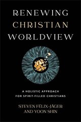 Renewing Christian Worldview A Holistic Approach for SpiritFilled Christians hind ja info | Usukirjandus, religioossed raamatud | kaup24.ee