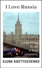 I Love Russia: Reporting from a Lost Country цена и информация | Поэзия | kaup24.ee