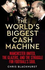 World's Biggest Cash Machine: Manchester United, the Glazers, and the Struggle for Football's Soul hind ja info | Elulooraamatud, biograafiad, memuaarid | kaup24.ee