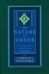 Vision of a Living World: The Nature of Order, Book 3: An Essay of the Art of Building and the Nature of the Universe цена и информация | Исторические книги | kaup24.ee