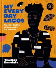 My Everyday Lagos: Nigerian Cooking at Home and in the Diaspora [A Cookbook] цена и информация | Книги рецептов | kaup24.ee